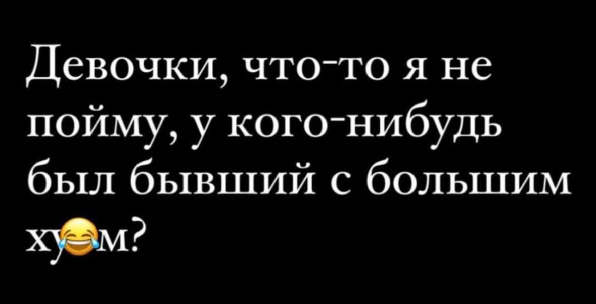 Девочки что то я не пойму у кого нибудь был бывший с болыпим худм