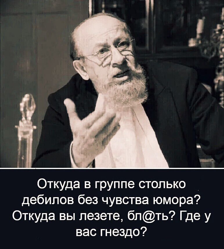 Откуда в группе столько дебилов без чувства юмора Откуда вы лезете блть Где у вас гнездо