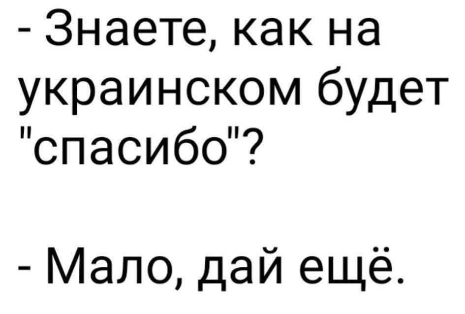 Знаете как на украинском будет спасибо Мало дай ещё