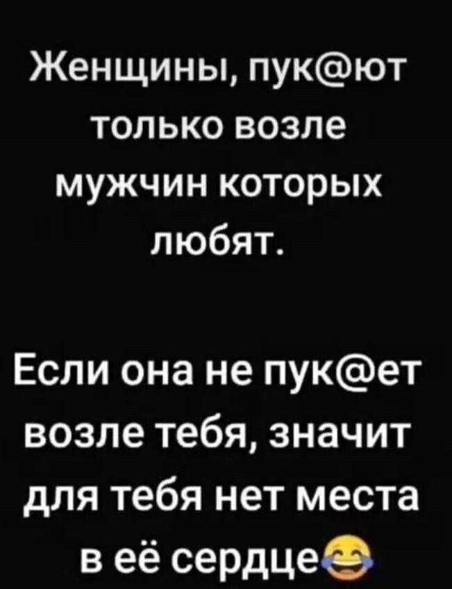 Женщины пукют только возле мужчин которых любят Если она не пукет возле тебя значит для тебя нет места веё сердце