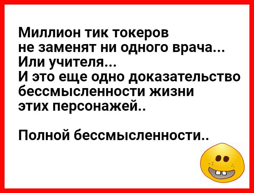 Миллион тик токеров не заменят ни одного врача Или учителя И это еще одно доказательство бессмысленности жизни этих персонажей Полной бессмысленности