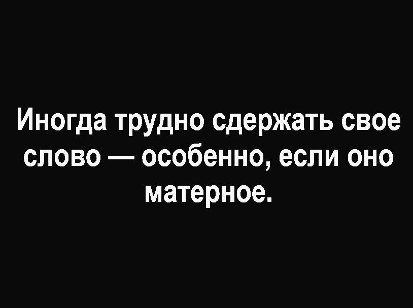 Иногда трудно сдержать свое слово особенно если оно матерное