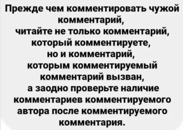 Прежде чем комментировать чужой комментарий читайте не только комментарий который комментируете но и комментарий которым комментируемый комментарий вызван а заодно проверьте наличие комментариев комментируемого автора после комментируемого комментария