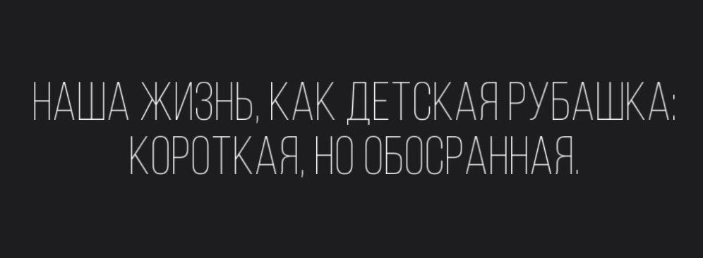 НАША ЖИЗНЬ КАК ДЕТСКАЯ РУБАШКА КОРОТКАЯ НО ОБОСРАННАЯ