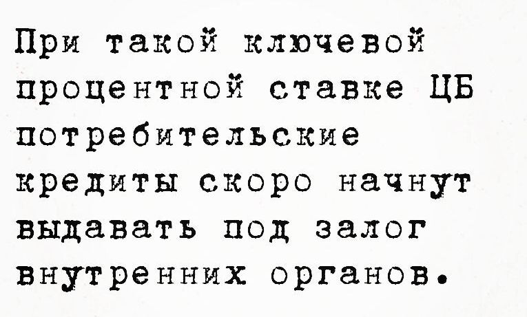 При такой ключевой процентной ставке ЦБ потребительские кредиты скоро начнут выдавать под залог внутренних органовь