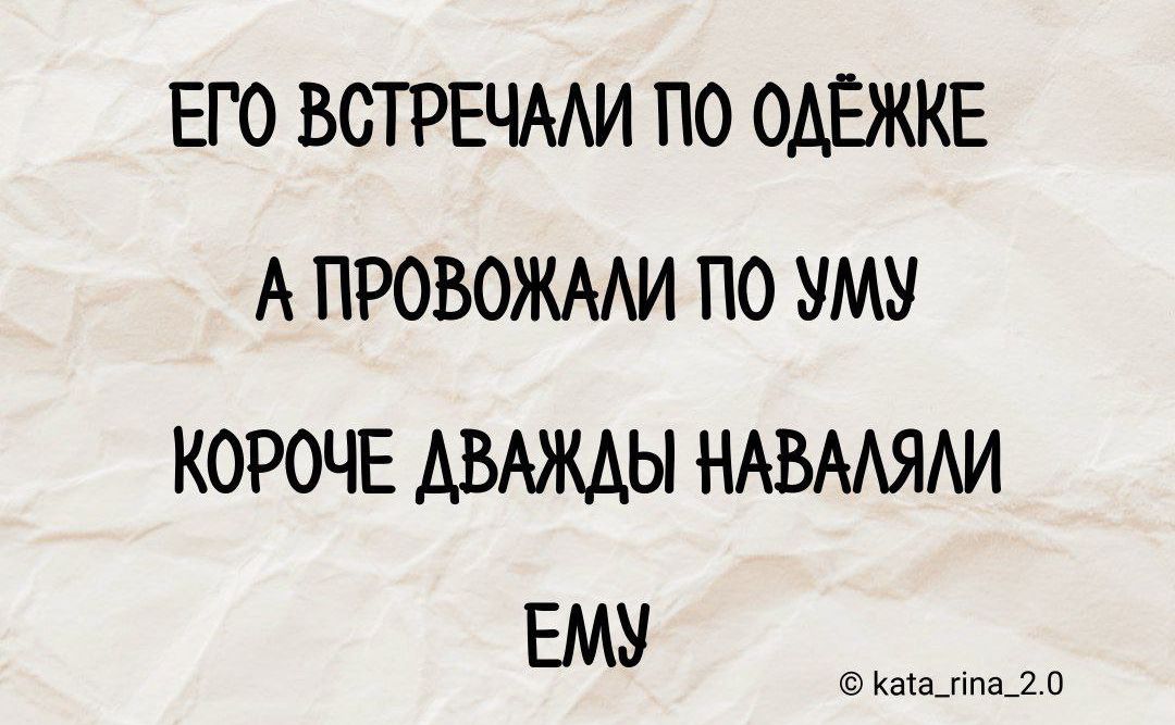 ЕГО ВСТРЕЧАЛИ ПО ОДЕЖКЕ АТПРОВОЖАЛИ ПО УМУ КОРОЧЕ ДВАЖДЫ НАВАЛЯЛИ ЕМУ кайа_ппа_20