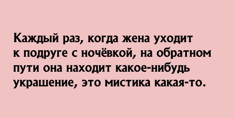 Каждый раз когда жена уходит к подруге с ночёвкой на обратном пути она находит какое нибудь украшение это мистика какая то