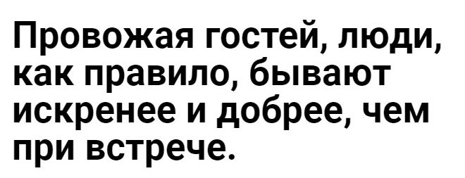 Провожая гостей люди как правило бывают искренее и добрее чем при встрече