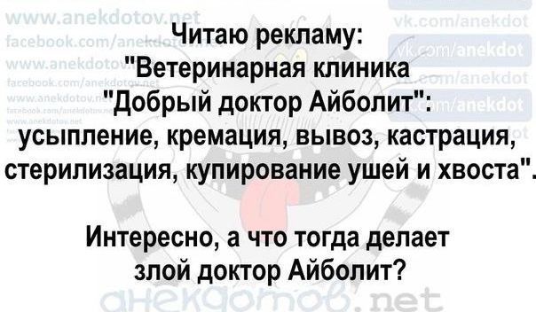 Читаю рекламу Ветеринарная клиника Добрый доктор Айболит усыпление кремация вывоз кастрация стерилизация купирование ушей и хвоста Интересно а что тогда делает злой доктор Айболит