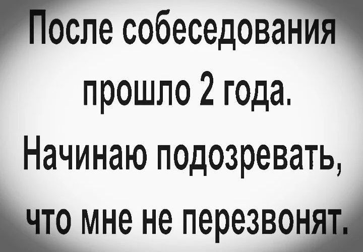 У После собеседования прошло 2 года Начинаю подозревать шчто мне не перезвонята