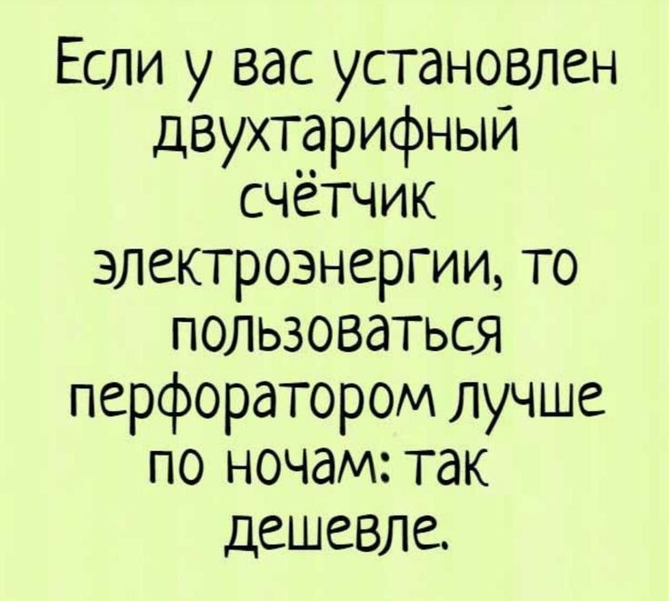 Если у вас установлен двухтарифный счётчик электроэнергии то пользоваться перфоратором лучше по ночам так дешевле