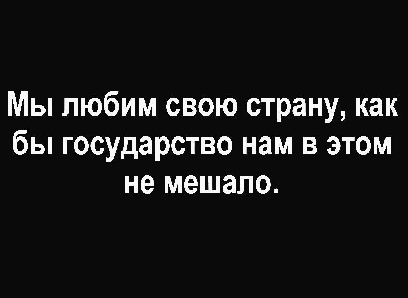 Мы любим свою страну как бы государство нам в этом не мешало