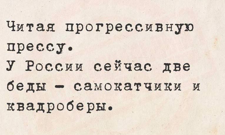 Читая прогрессивную прессу У России сейчас две беды самокатчики и квадроберы