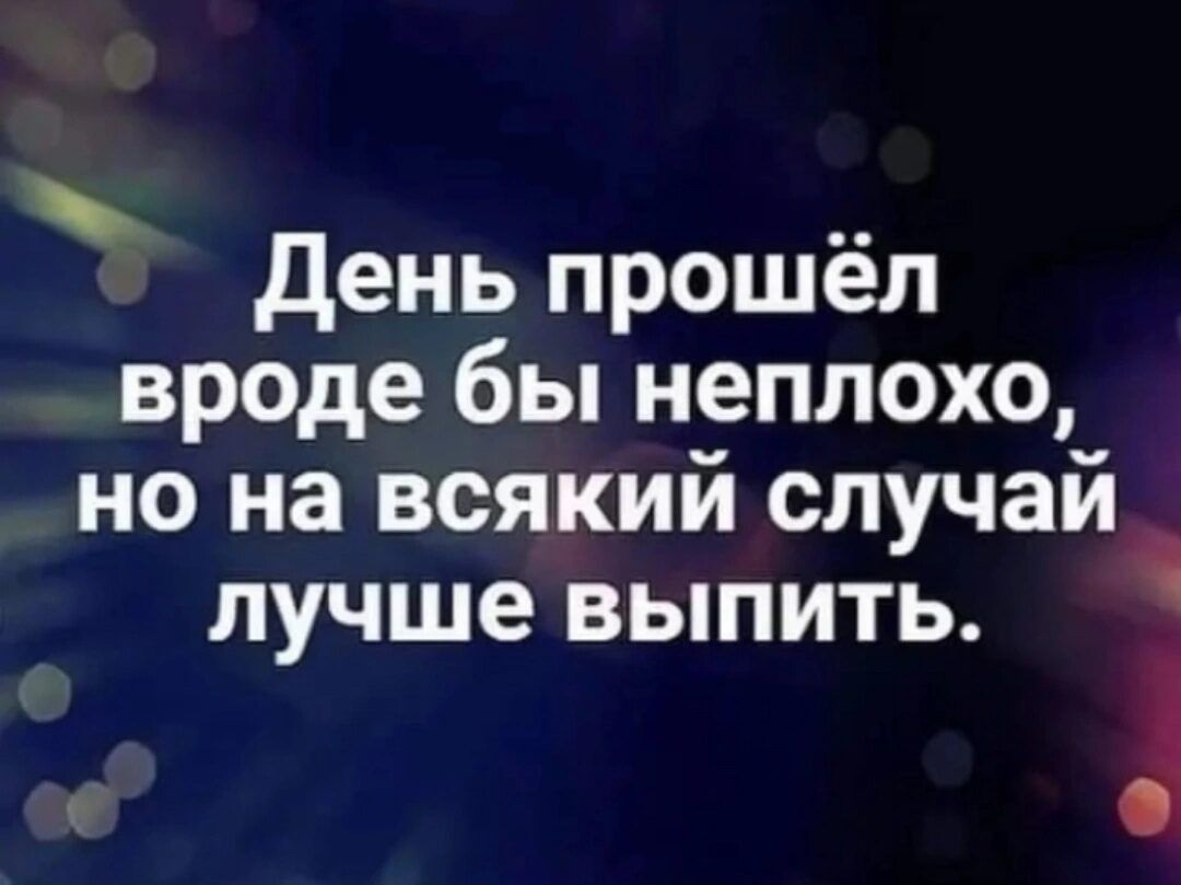 в День прошёл вроде бы неплохо но на всякий случай лучше выпить ё