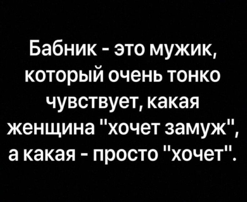 Бабник это мужик который очень тонко чувствует какая женщина хочет замуж акакая просто хочет