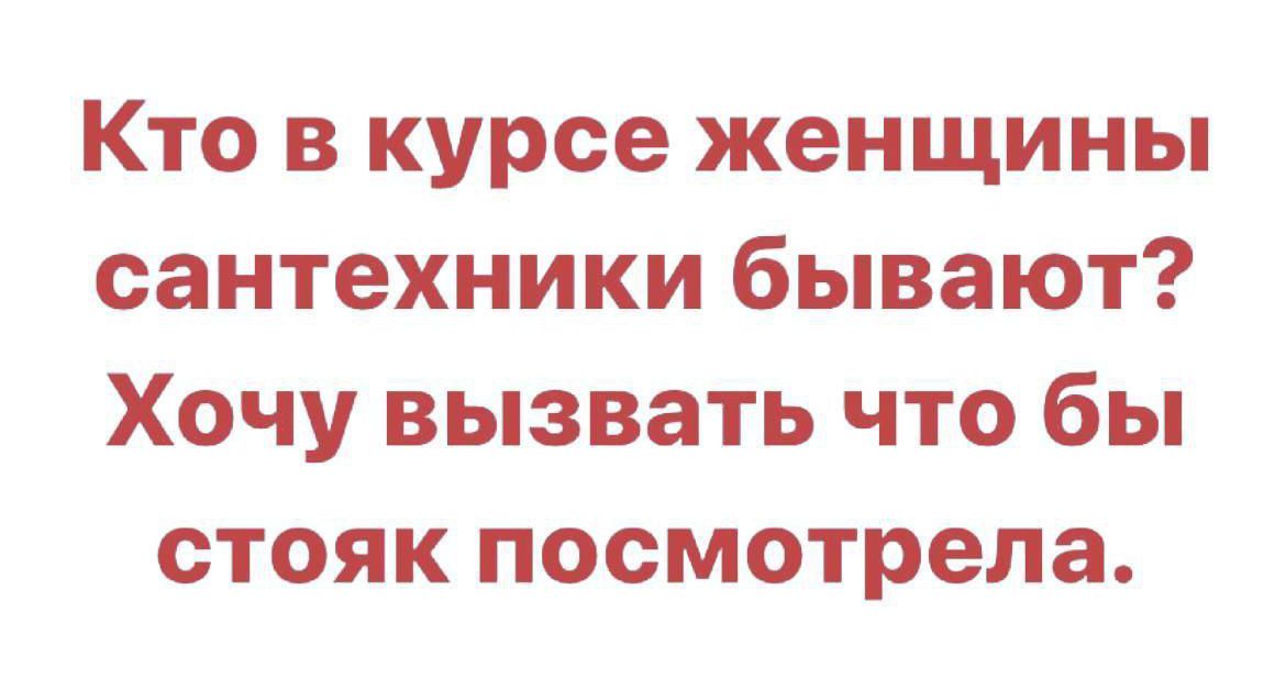 Кто в курсе женщины сантехники бывают Хочу вызвать что бы стояк посмотрела