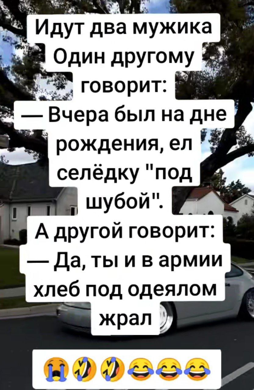 Чщ Идут два МУЖИКЗ г Один другому говорит Вчера был на дне рождения ел Й селёдку под шубой А другой говорит Да ты и в армии хлеб под одеялом