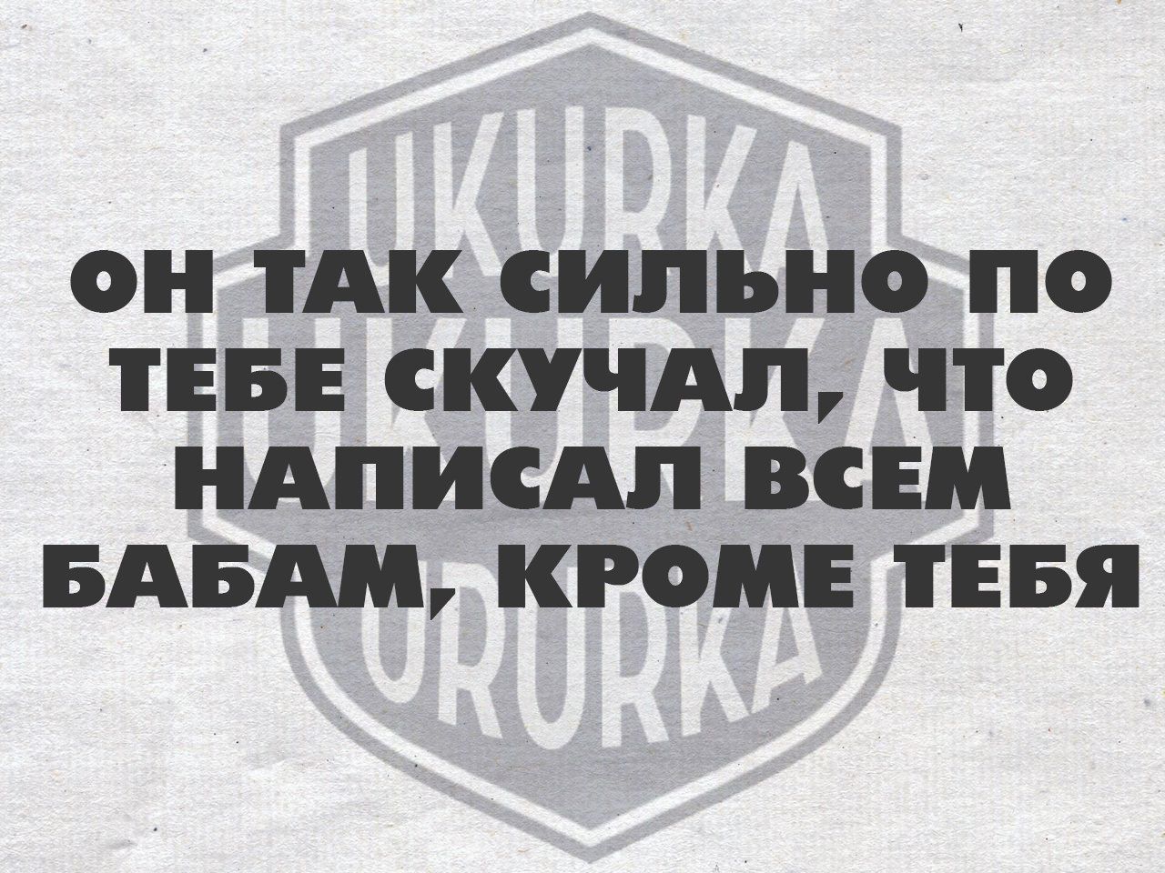 ОН ТАК СИЛЬНО ПоО ТЕБЕ СКУЧАЛ ЧТО НАПИСАЛ ВСЕМ БАБАМ КРОМЕ ТЕБЯ