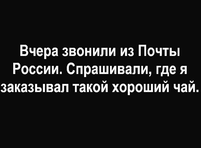 Вчера звонили из Почты России Спрашивали где я заказывал такой хороший чай