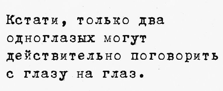 Кстати только два одноглазых могут действительно поговорить с глазу на глаз