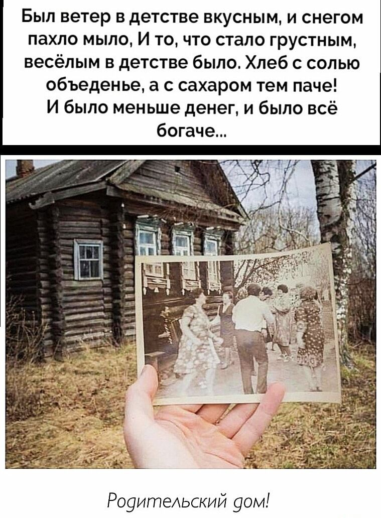 Был ветер в детстве вкусным и снегом пахло мыло И то что стало грустным весёлым в детстве было Хлеб с солью объеденье а с сахаром тем паче И было меньше денег и было всё богаче Родительский дом
