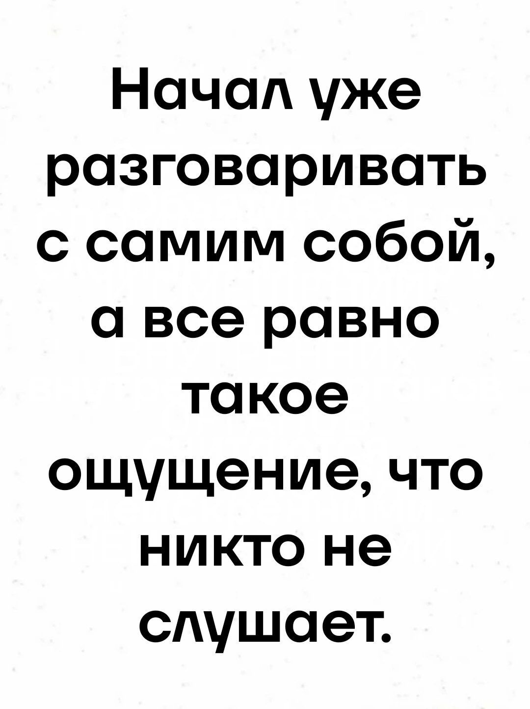 Начал уже разговаривать с самим собой а все равно такое ощущение что никто не слушает