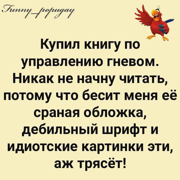 7 рр Купил книгу по управлению гневом Никак не начну читать потому что бесит меня её сраная обложка дебильный шрифт и идиотские картинки эти аж трясёт