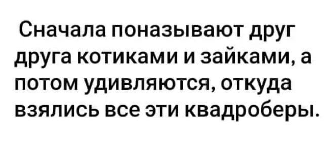 Сначала поназывают друг друга котиками и зайками а потом удивляются откуда взялись все эти квадроберы