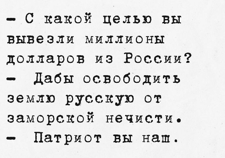 С какой целью вы вывезли миллионы долларов из России Дабы освободить землю русскую от заморской нечистие Патриот вы наш