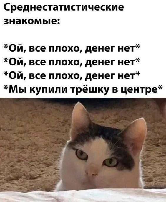 СРЕДНЕСТЗТИСТИЧЭСКИЕ знакомые Ой все плохо денег нет Ой все плохо денег нет Ой все плохо денег нет Мы купили трёшку в центре