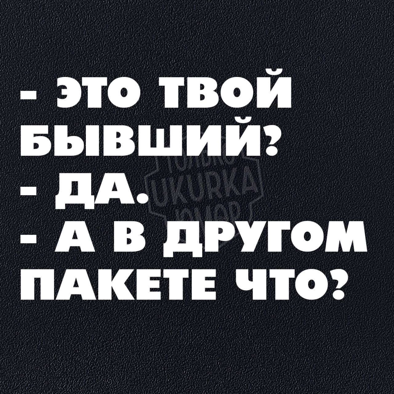 это ТВоЙ БЫВШИЙ ДА А В ДРУГОМ ПАКЕТЕ ЧТО