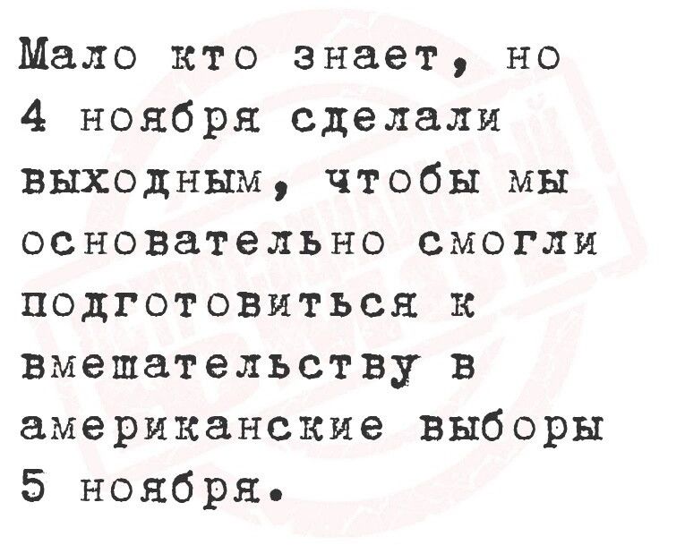 Мало кто знает но 4 ноября сделали выходным чтобы мы основательно смогли подготовиться К вмешательству в американские выборы 5 ноября