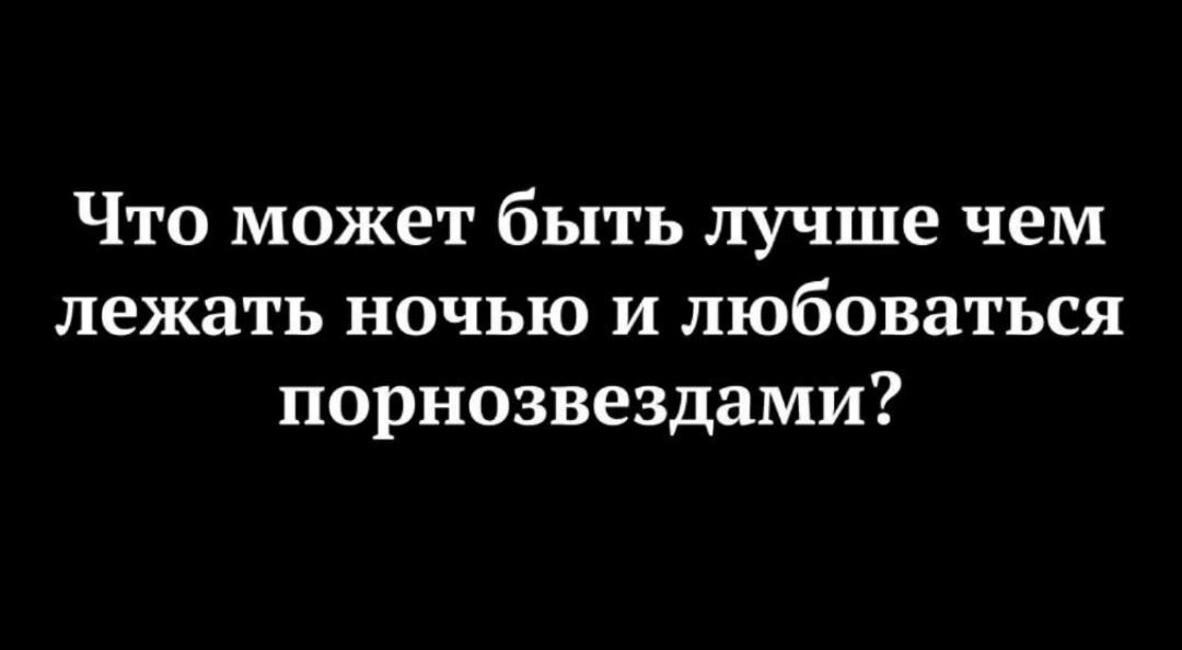 Что может быть лучше чем лежать ночью и любоваться порнозвездами