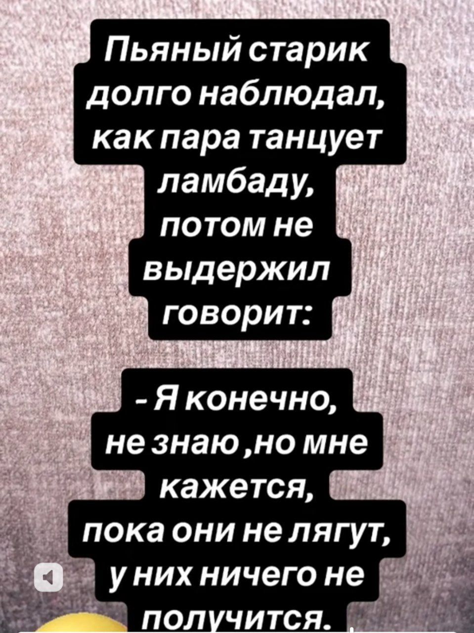 Пьяный старик долго наблюдал как пара танцует ламбаду потом не выдержил говорит Я конечно не знаю но мне кажется пока они не лягут