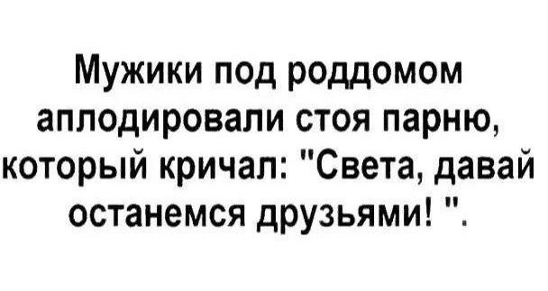 Мужики под роддомом аплодировали стоя парню который кричал Света давай останемся друзьями