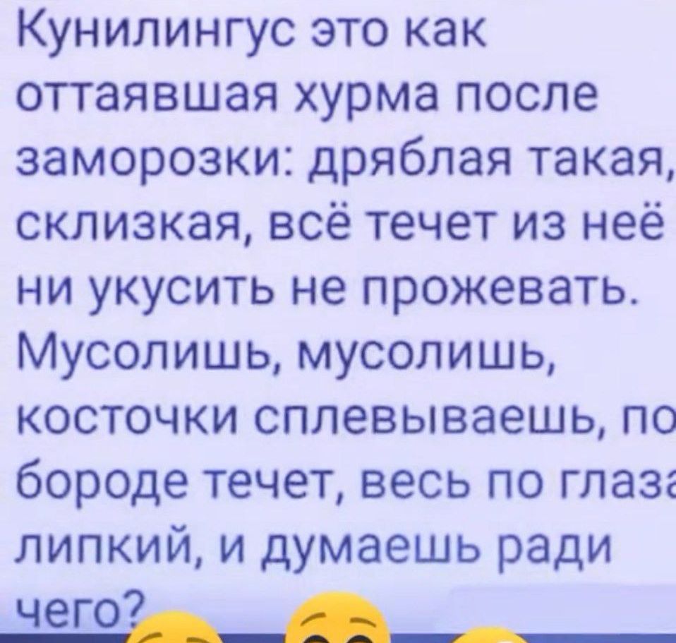 Кунилингус это как оттаявшая хурма после заморозки дряблая такая склизкая всё течет из неё ни укусить не прожевать Мусолишь мусолишь косточки сплевываешь пс бороде течет весь по глаз липкий и думаешь ради чего да авть