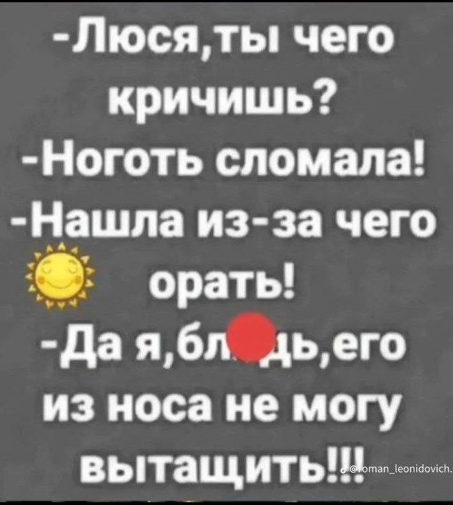 Люсяты чего кричишь Ноготь сломала Нашла из за чего орать Да ябл_ дьего из носа не могу вытащить