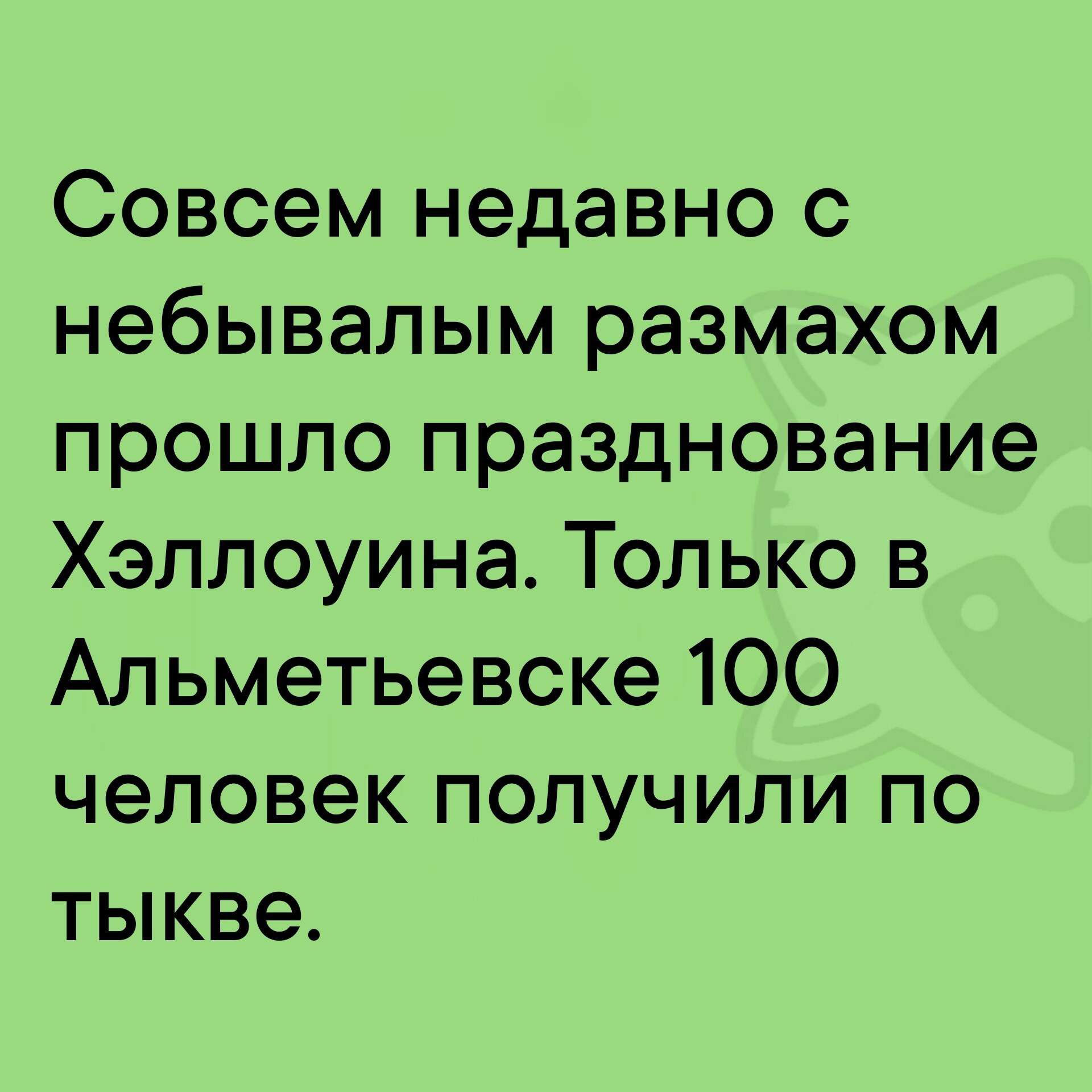 Совсем недавно с небывалым размахом прошло празднование Хэллоуина Только в Альметьевске 100 человек получили по тыкве