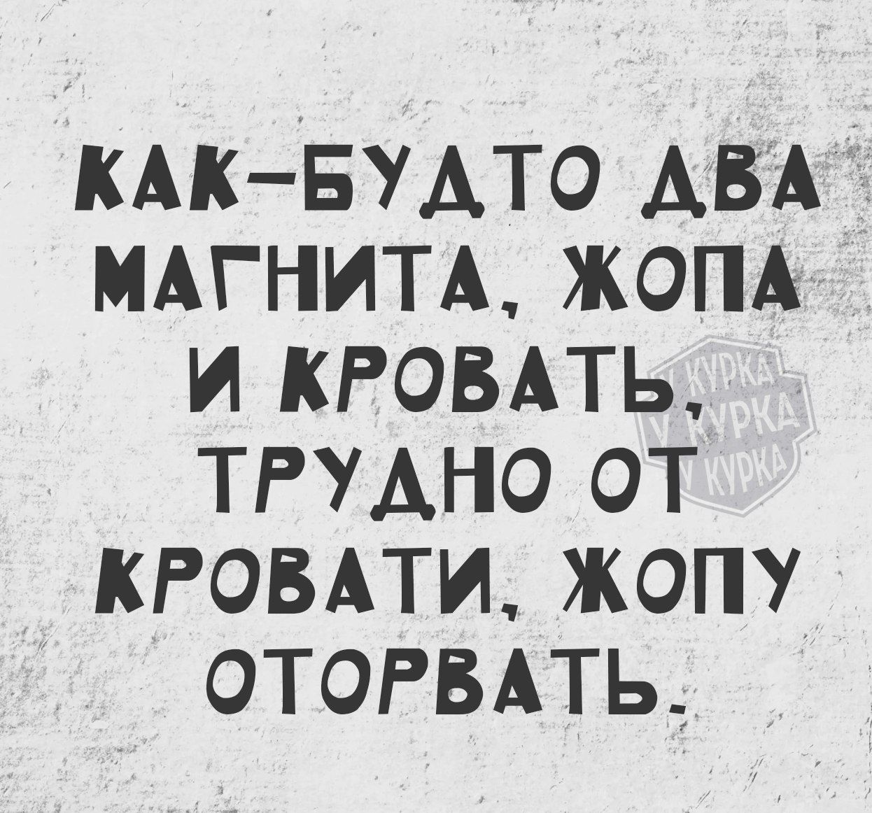 КАК БУДТО ДВА МАГНИТА ЖОПА И КРОВАТЬ ТРУДНО ОТ КРОВАТИ ЖОПУ ОТОРВАТЬ