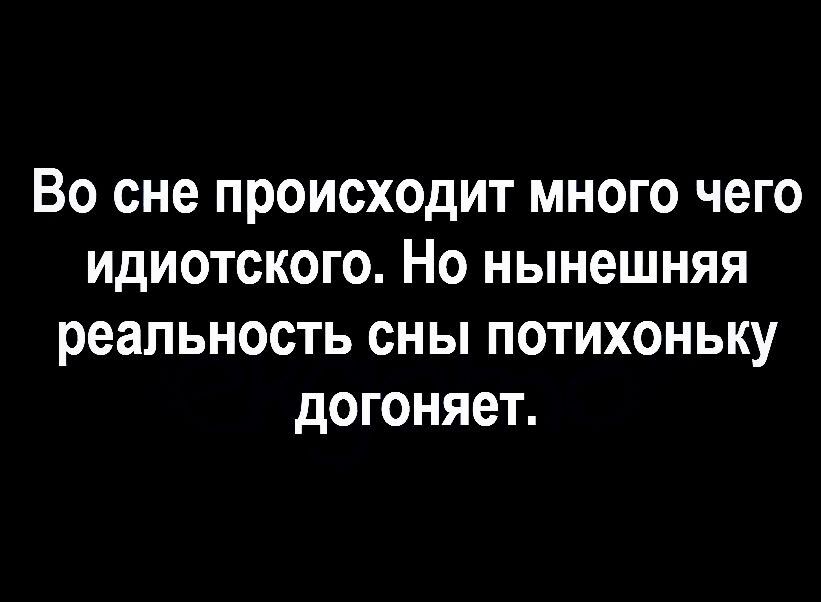 Во сне происходит много чего идиотского Но нынешняя реальность сны потихоньку догоняет