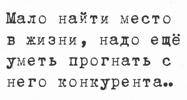 Мало найти место в жизни надо ещё уметь прогнать с него конкурента