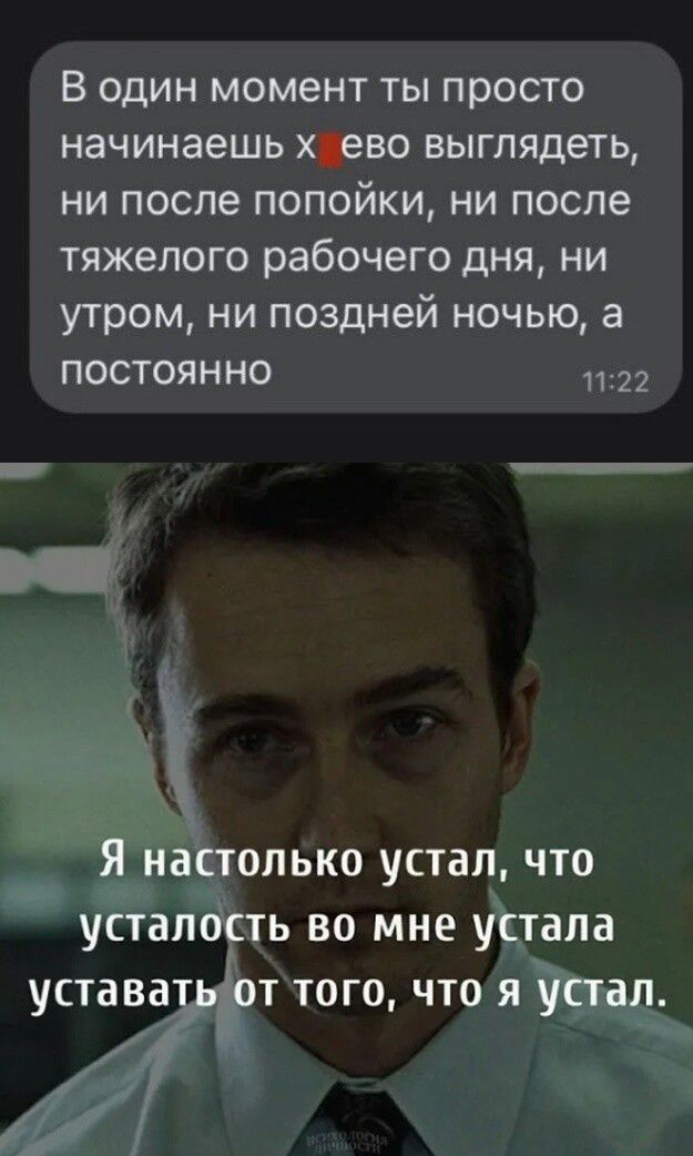 В один момент ты просто начинаешь х ево выглядеть ни после попойки ни после тяжелого рабочего дня ни утром ни поздней ночью а постоянно 122 ТЬ во мне АТЗЛЗ т того что ящ