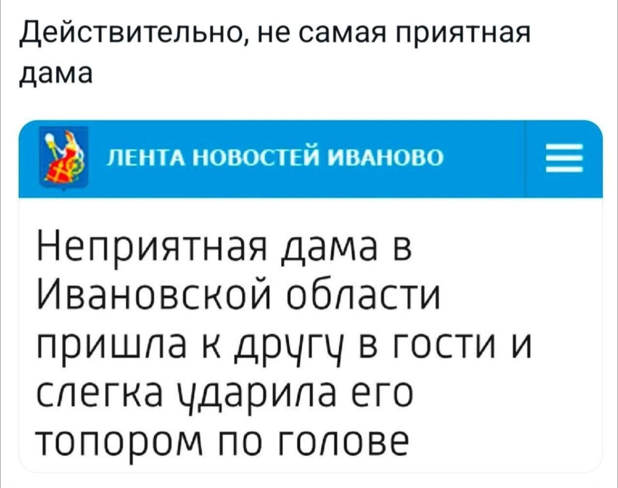 Действительно не самая приятная дама У ЛЕНТА НОВОСТЕЙ ИВАНОВО Неприятная дама в Ивановской области пришла к другу в гости и слегка ударила его топором по голове