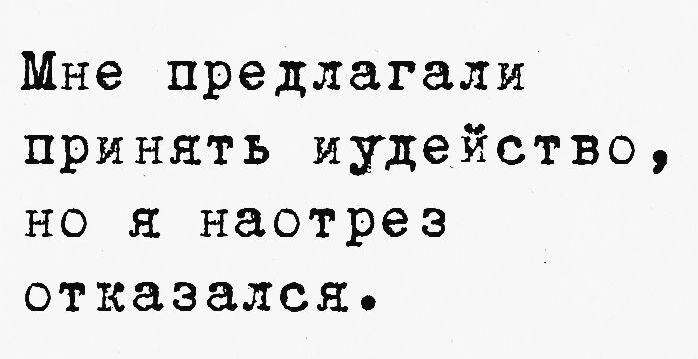 Мне предлагали принять иудейство но я наотрез отказался