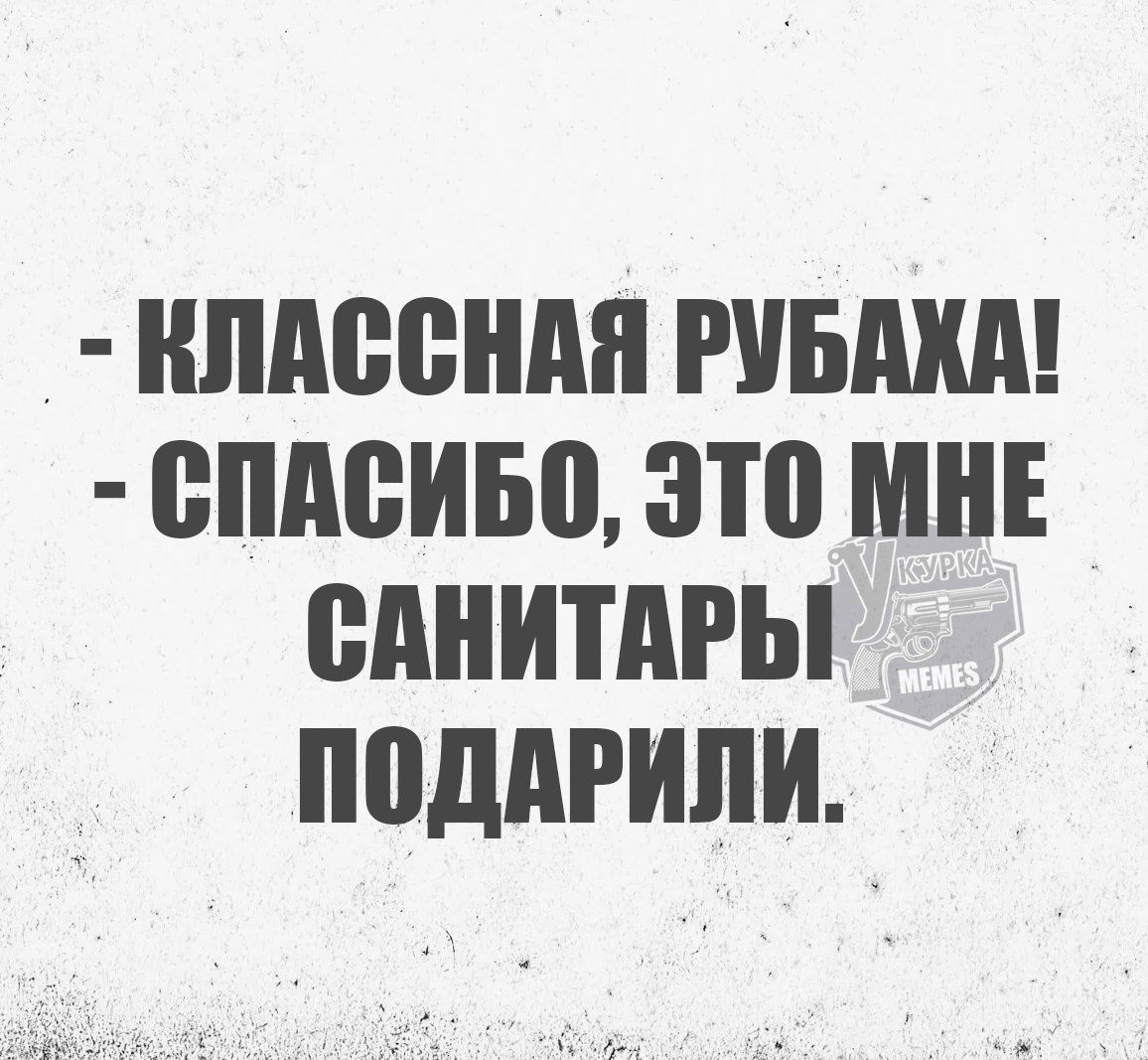 КЛАССНАЯ РУБАХА СПАСИБО ЭТО МНЕ САНИТАРЫ ПОДАРИЛИ