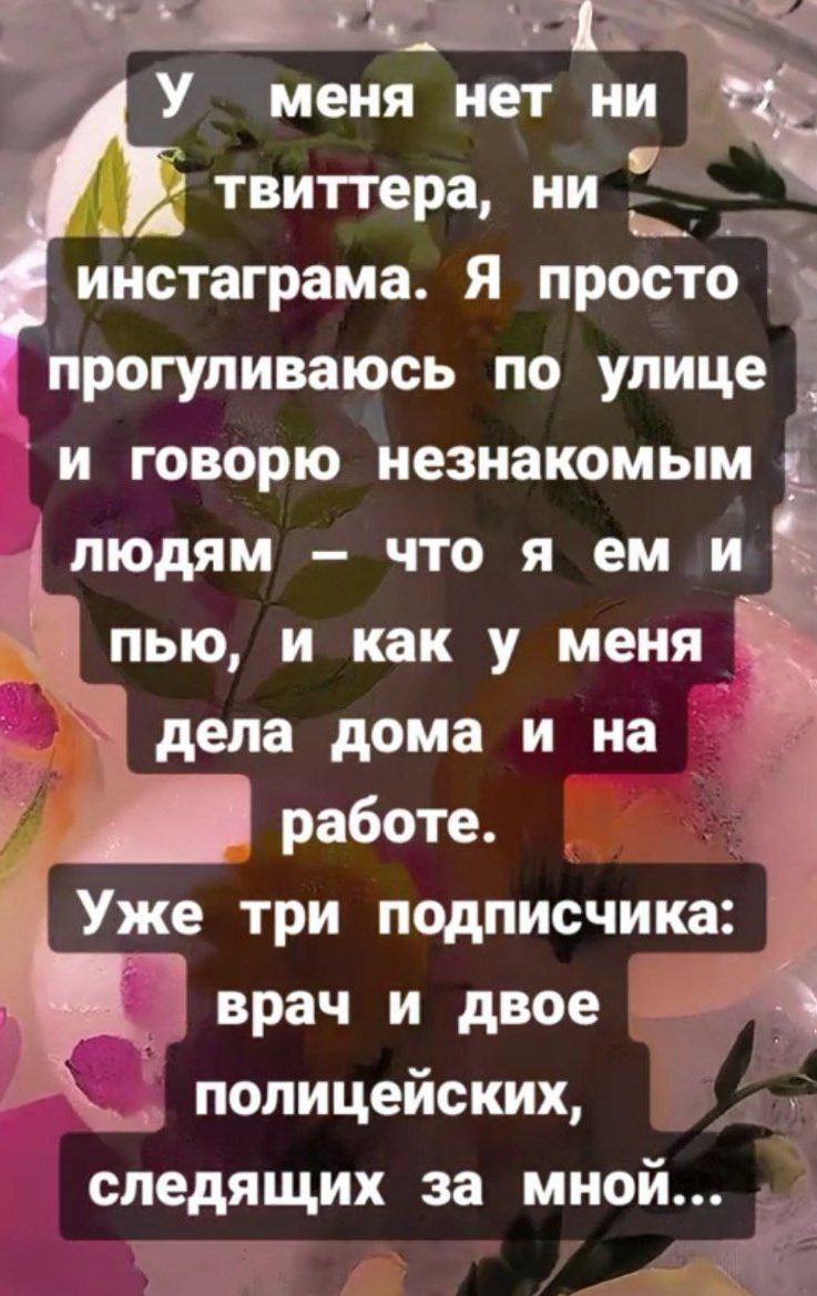 Ч У меня нет ни _ твиттера ни _ Ч инстаграма Я просто прогуливаюсь по улице и говорю незнакомым людям что я ем и пью и как у меня дела дома и на работе Уже три подписчика врач и двое полицейских вы следящих за мной _ в Н