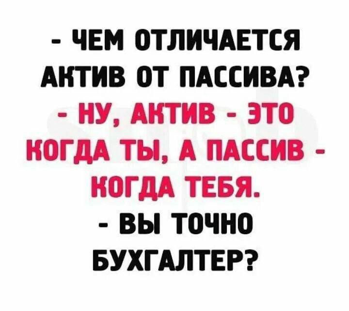 ЧЕМ ОТЛИЧАЕТСЯ АКТИВ ОТ ПАССИВА НУ АКТИВ ЭТО КОГДА ТЫ А ПАССИВ КОГДА ТЕБЯ ВЫ точНО БУХГАЛТЕР