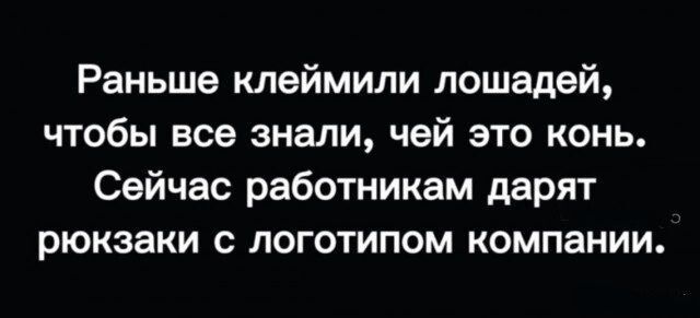 Раньше клеймили лошадей чтобы все знали чей это конь Сейчас работникам дарят рюкзаки с логотипом компании