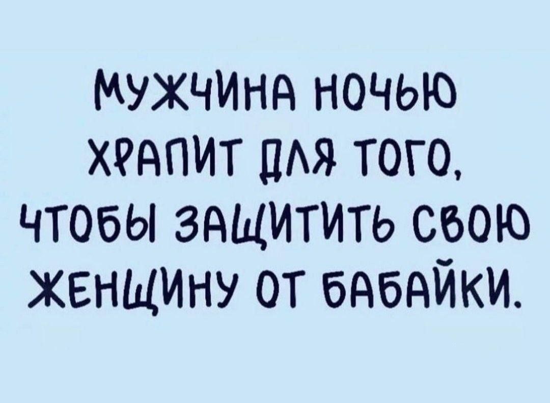 МУЖЧИНА НОЧЬЮ ХФАПИТ ДЛЯ ТогО ЧТОбЫ ЗАЩИТИТЬ С60Ю ЖЕНЩИНУ 0Т бАбАЙКИ