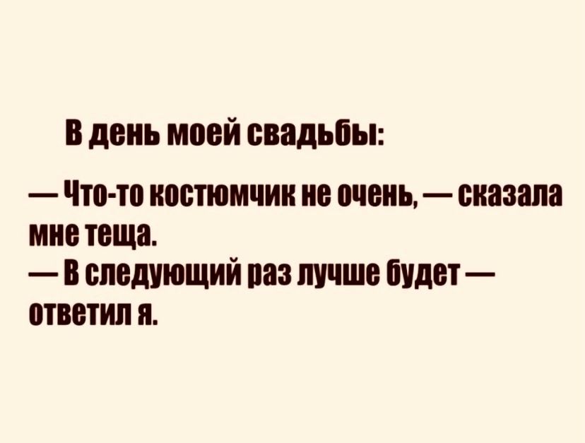 В день моей свадьбы Что то костюмчик не очень сказала мне теща В следующий раз лучше будет отВетил Я